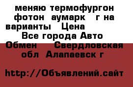 меняю термофургон фотон  аумарк 13г на варианты › Цена ­ 400 000 - Все города Авто » Обмен   . Свердловская обл.,Алапаевск г.